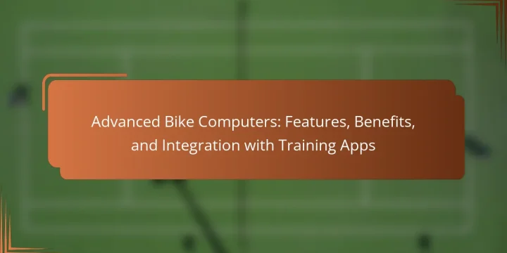 Advanced Bike Computers: Features, Benefits, and Integration with Training Apps