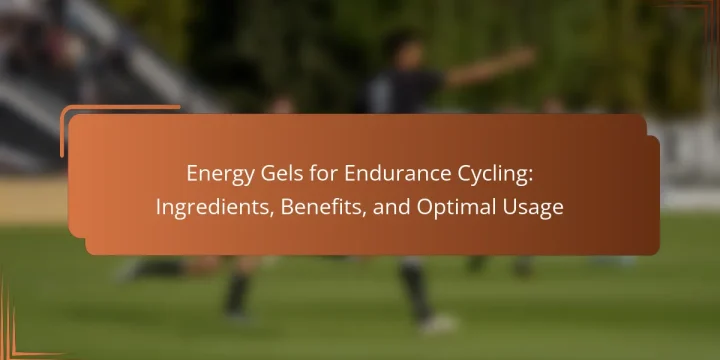 Energy Gels for Endurance Cycling: Ingredients, Benefits, and Optimal Usage