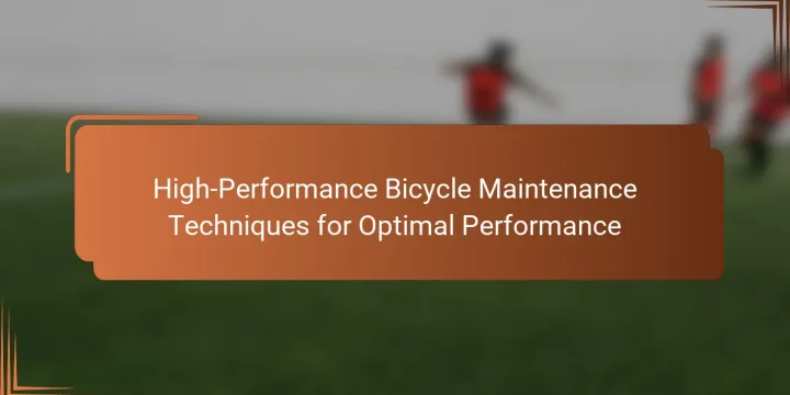 High-Performance Bicycle Maintenance Techniques for Optimal Performance