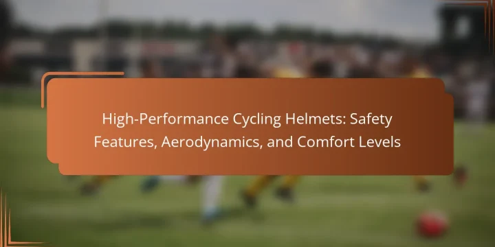 High-Performance Cycling Helmets: Safety Features, Aerodynamics, and Comfort Levels