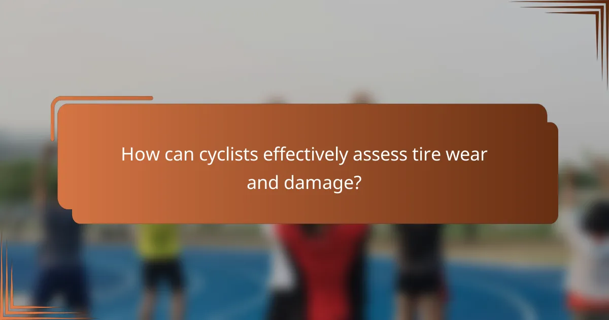 How can cyclists effectively assess tire wear and damage?
