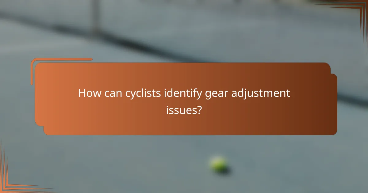 How can cyclists identify gear adjustment issues?