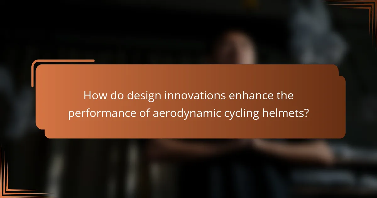 How do design innovations enhance the performance of aerodynamic cycling helmets?