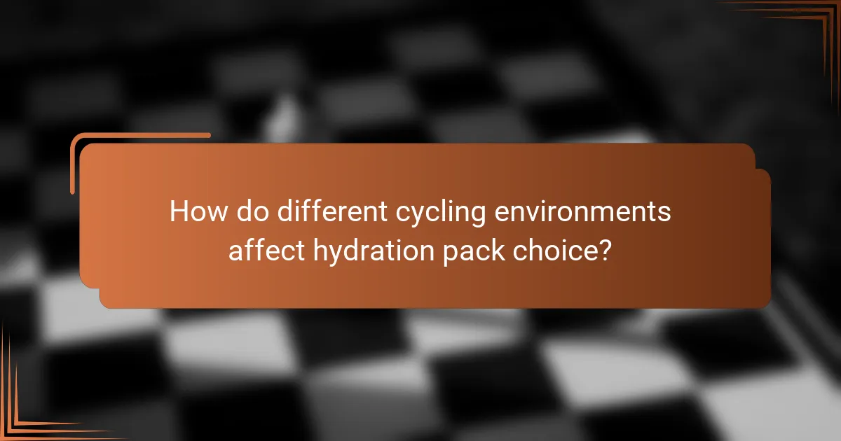 How do different cycling environments affect hydration pack choice?
