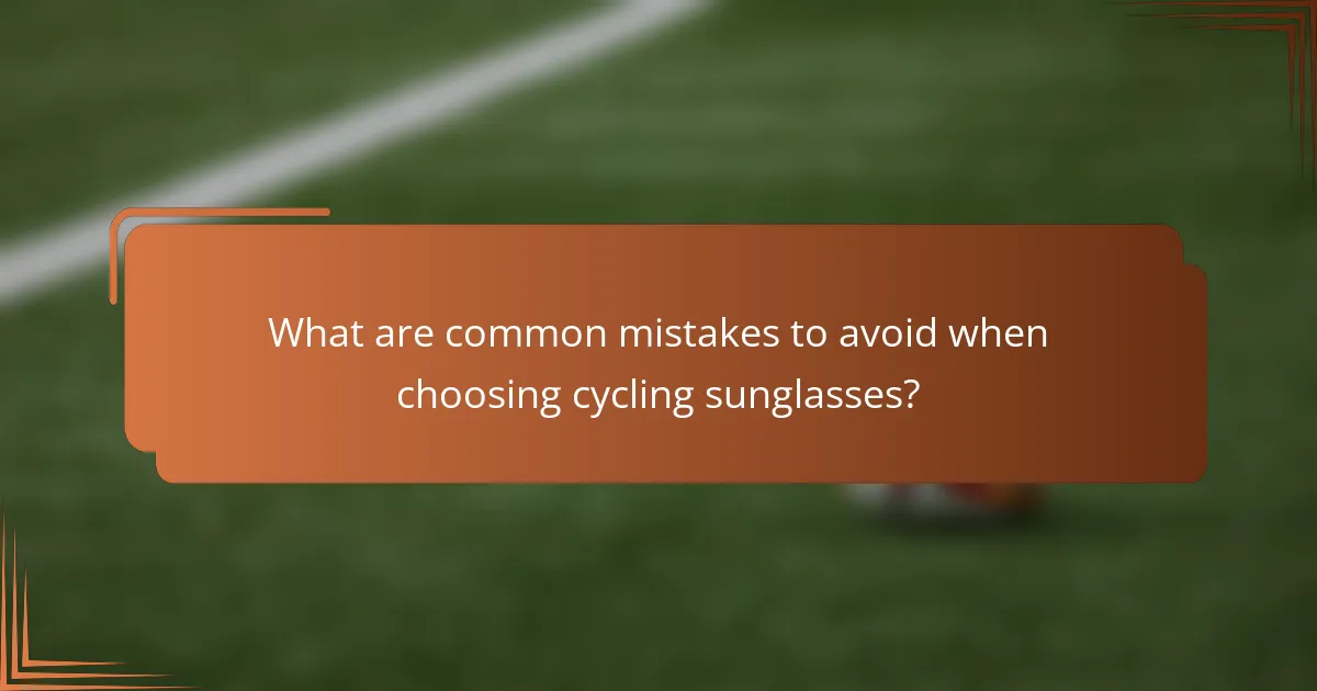 What are common mistakes to avoid when choosing cycling sunglasses?