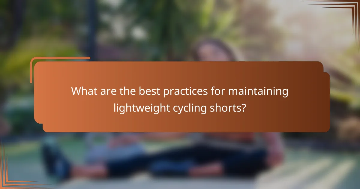 What are the best practices for maintaining lightweight cycling shorts?