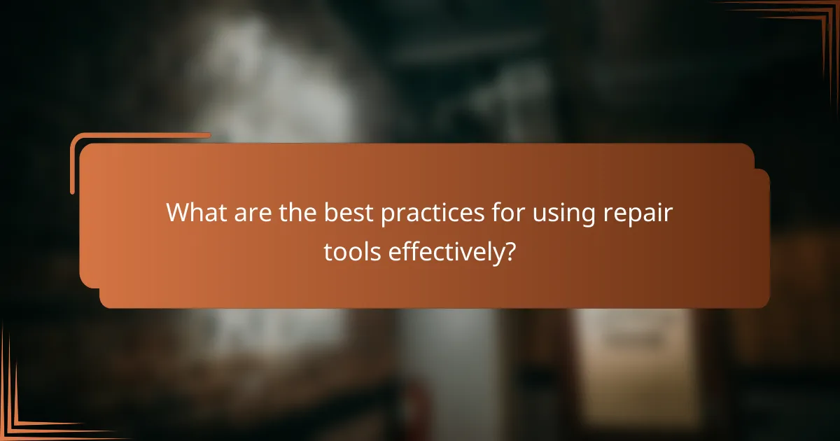 What are the best practices for using repair tools effectively?