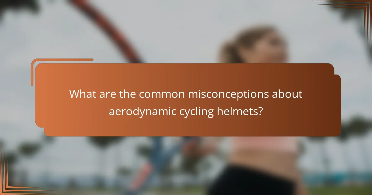 What are the common misconceptions about aerodynamic cycling helmets?