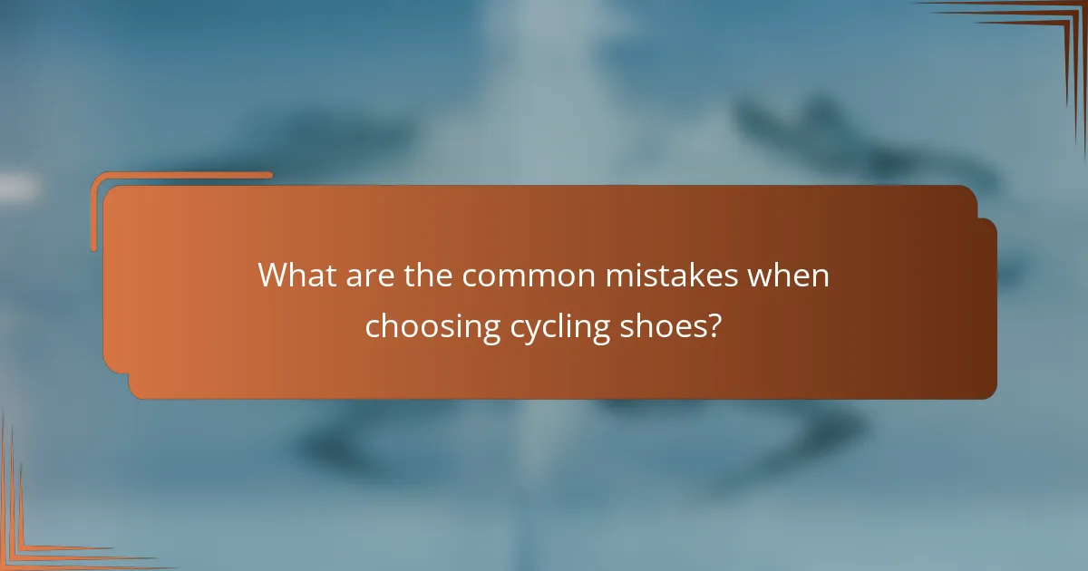What are the common mistakes when choosing cycling shoes?