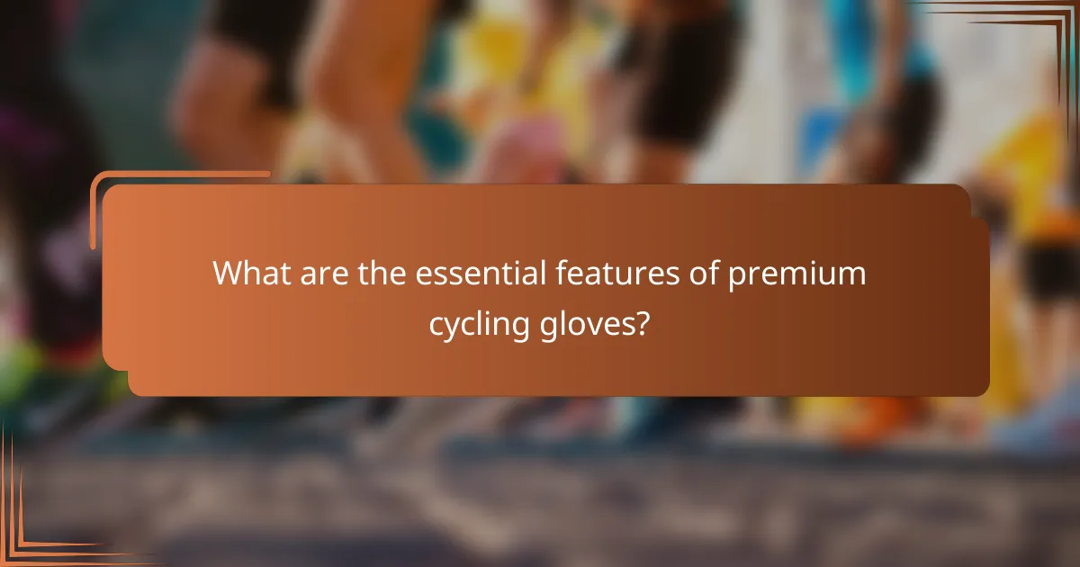 What are the essential features of premium cycling gloves?