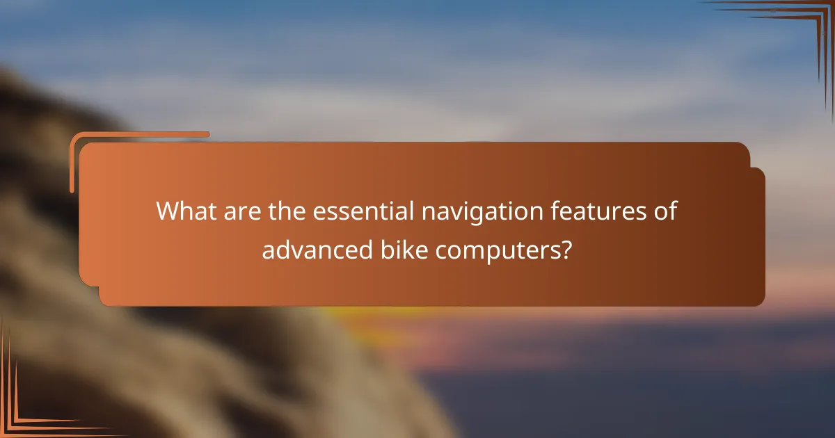 What are the essential navigation features of advanced bike computers?