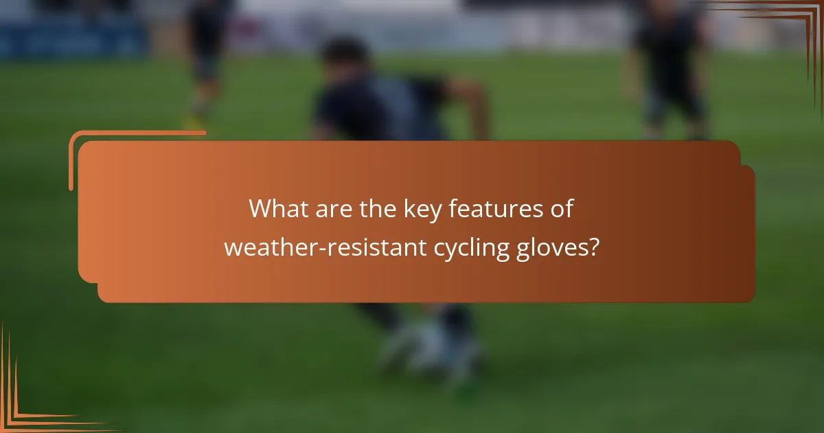 What are the key features of weather-resistant cycling gloves?