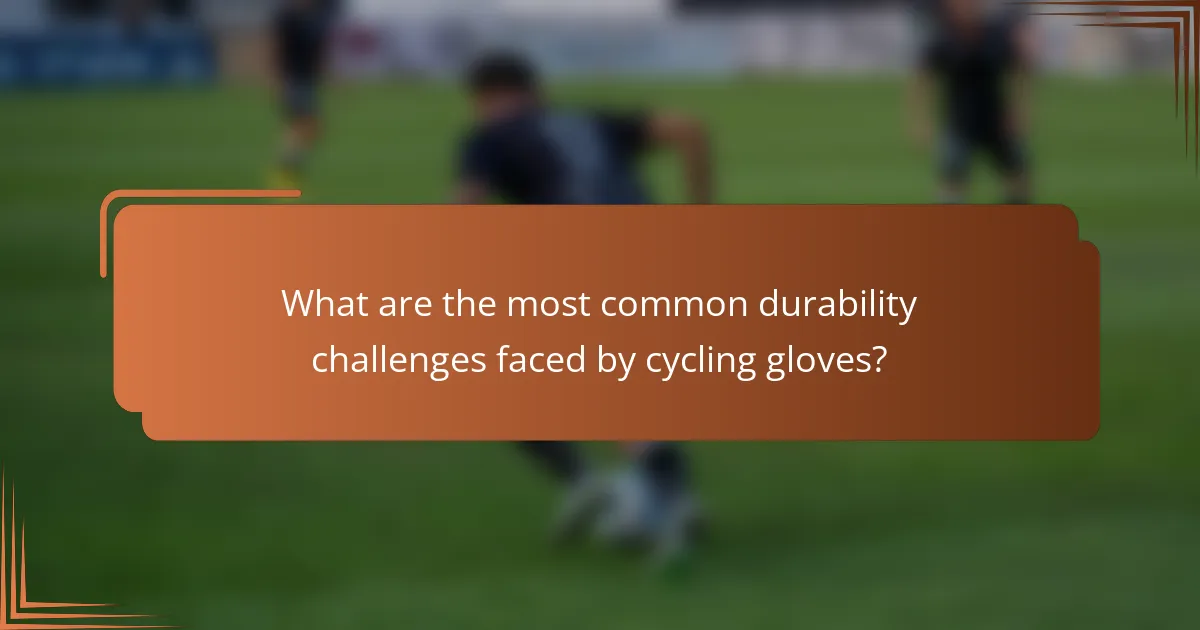 What are the most common durability challenges faced by cycling gloves?