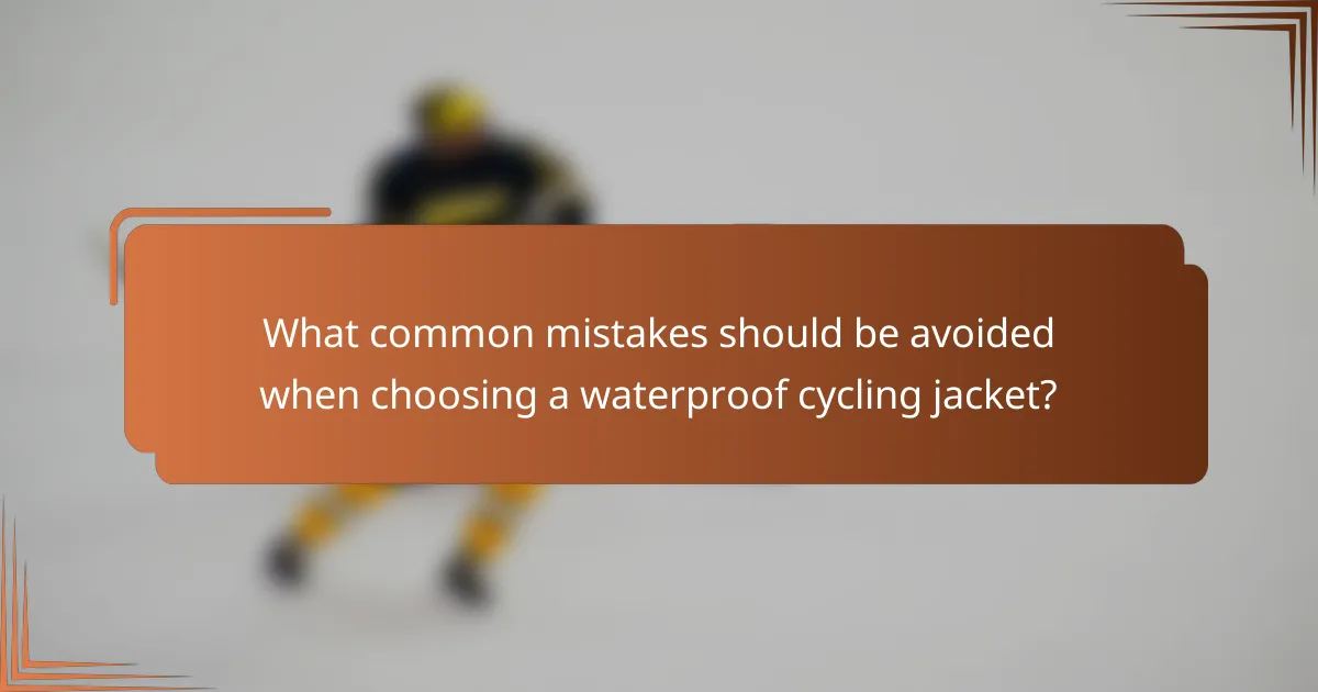 What common mistakes should be avoided when choosing a waterproof cycling jacket?
