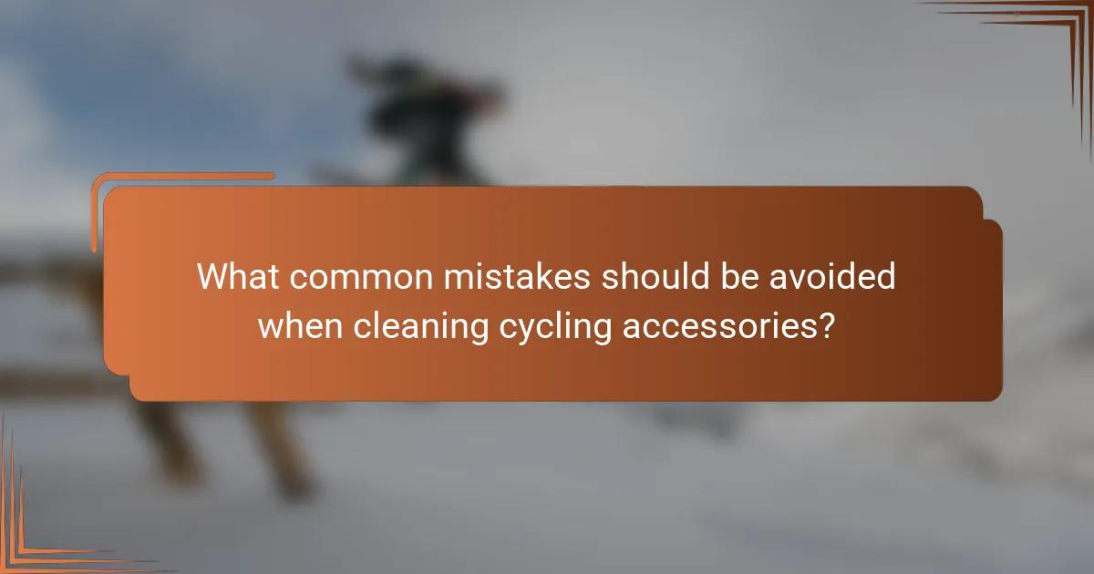 What common mistakes should be avoided when cleaning cycling accessories?