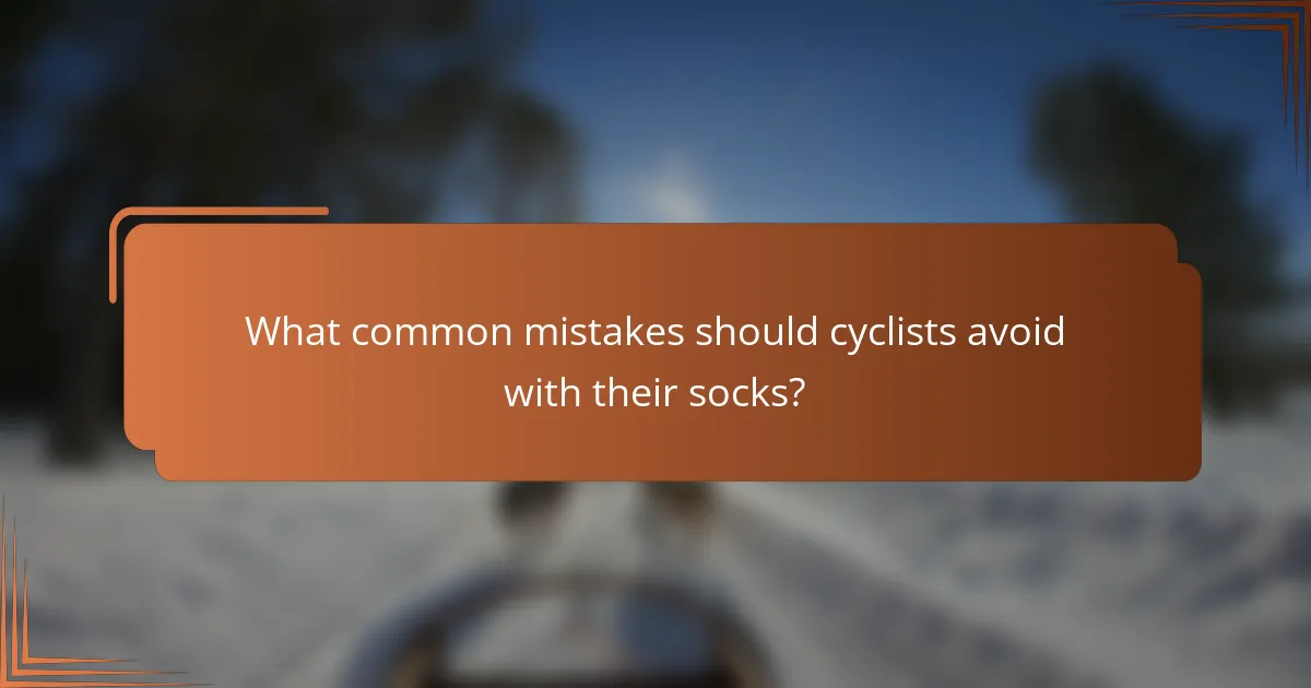 What common mistakes should cyclists avoid with their socks?