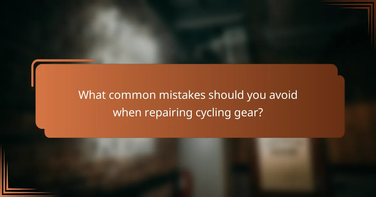 What common mistakes should you avoid when repairing cycling gear?