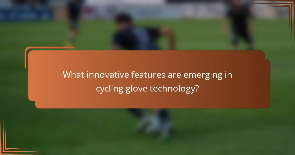 What innovative features are emerging in cycling glove technology?