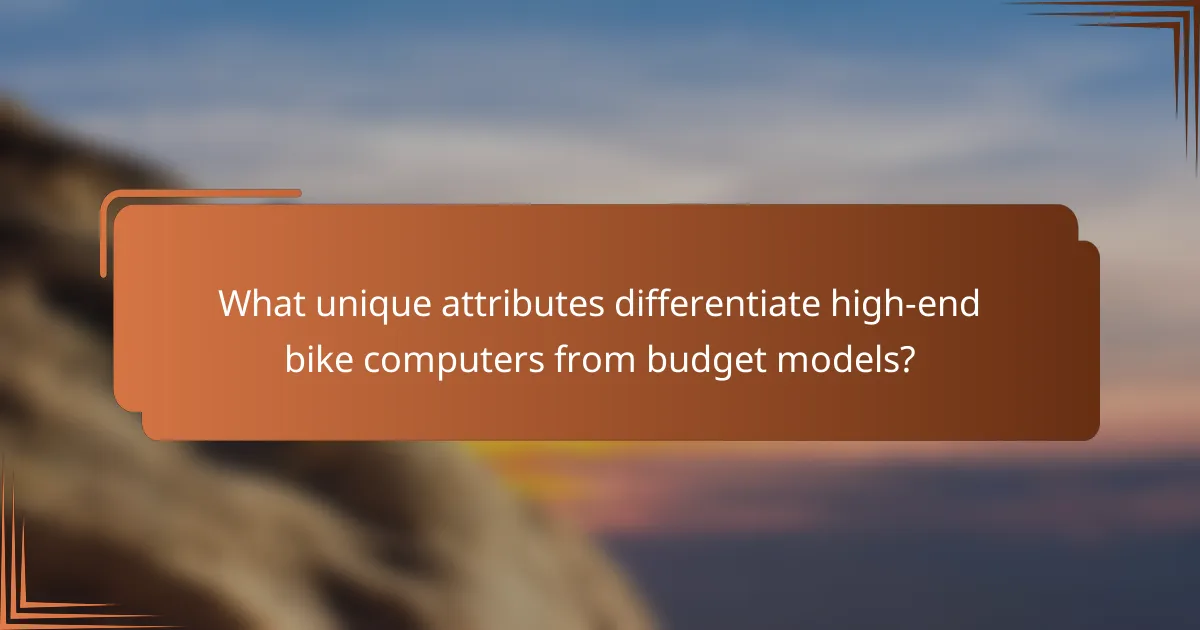 What unique attributes differentiate high-end bike computers from budget models?
