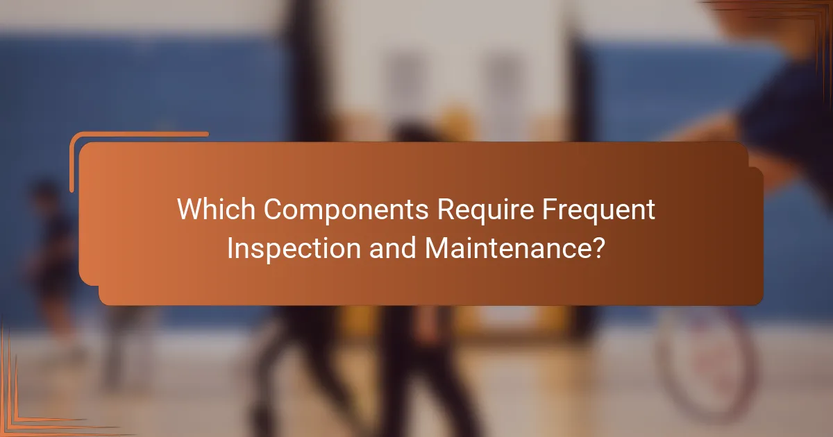 Which Components Require Frequent Inspection and Maintenance?