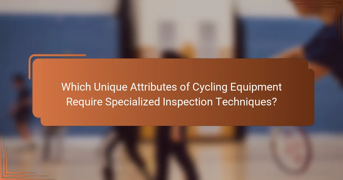 Which Unique Attributes of Cycling Equipment Require Specialized Inspection Techniques?