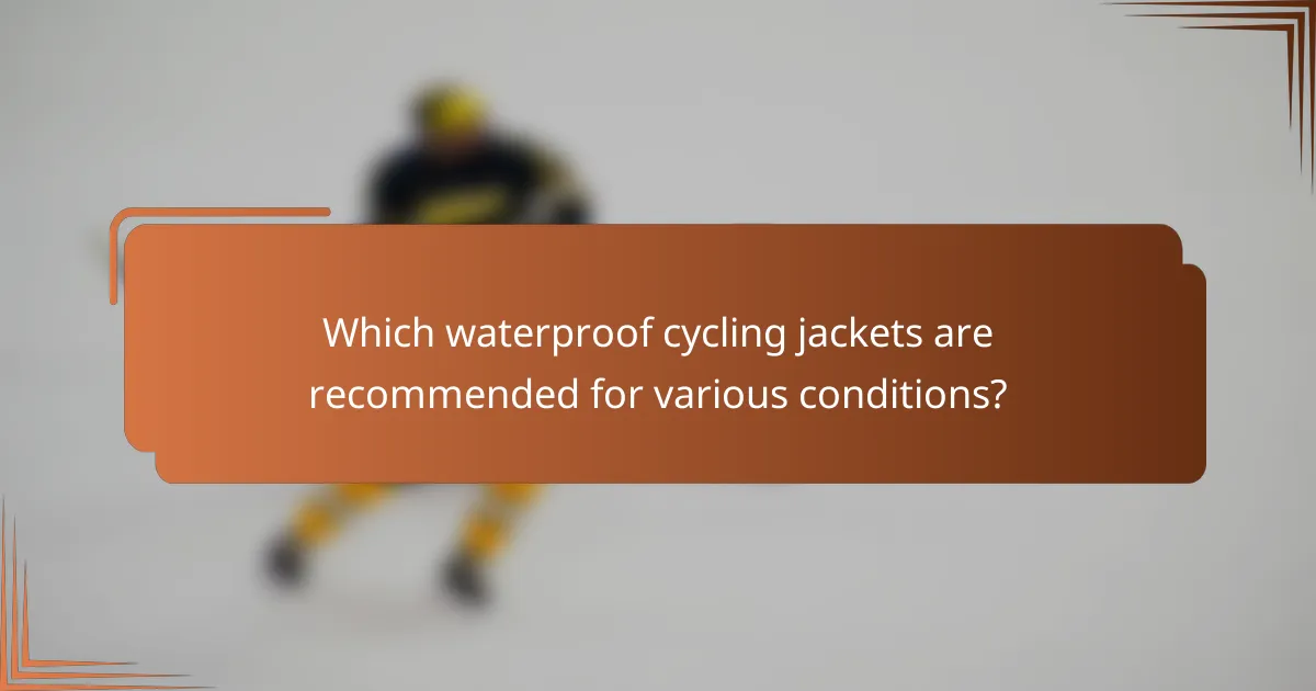 Which waterproof cycling jackets are recommended for various conditions?