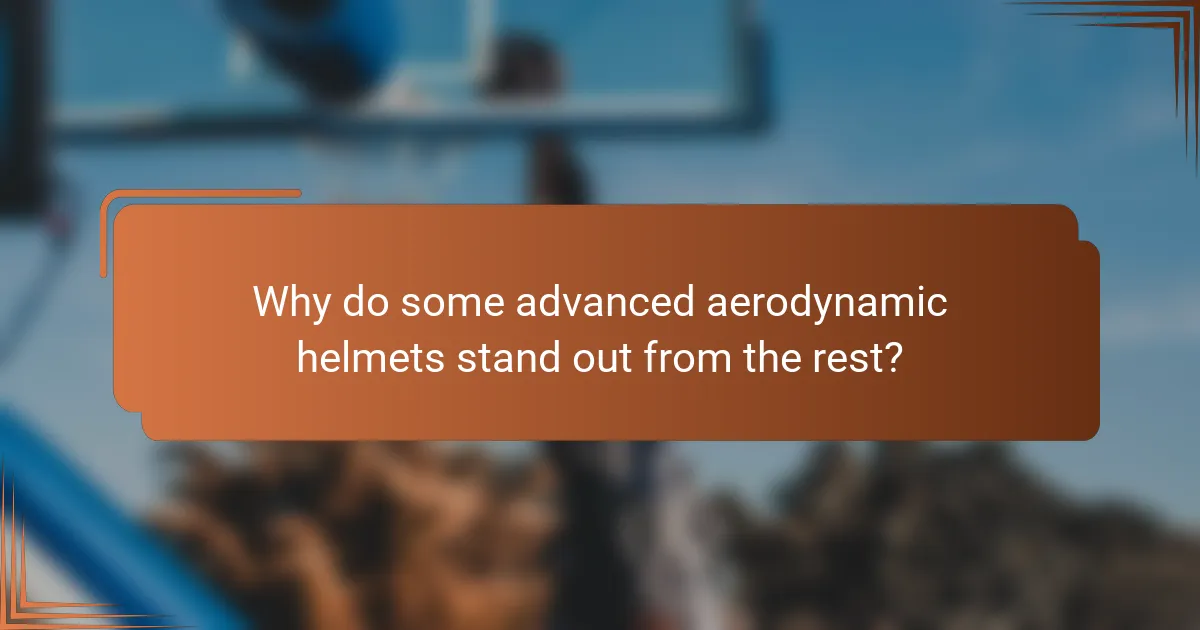 Why do some advanced aerodynamic helmets stand out from the rest?