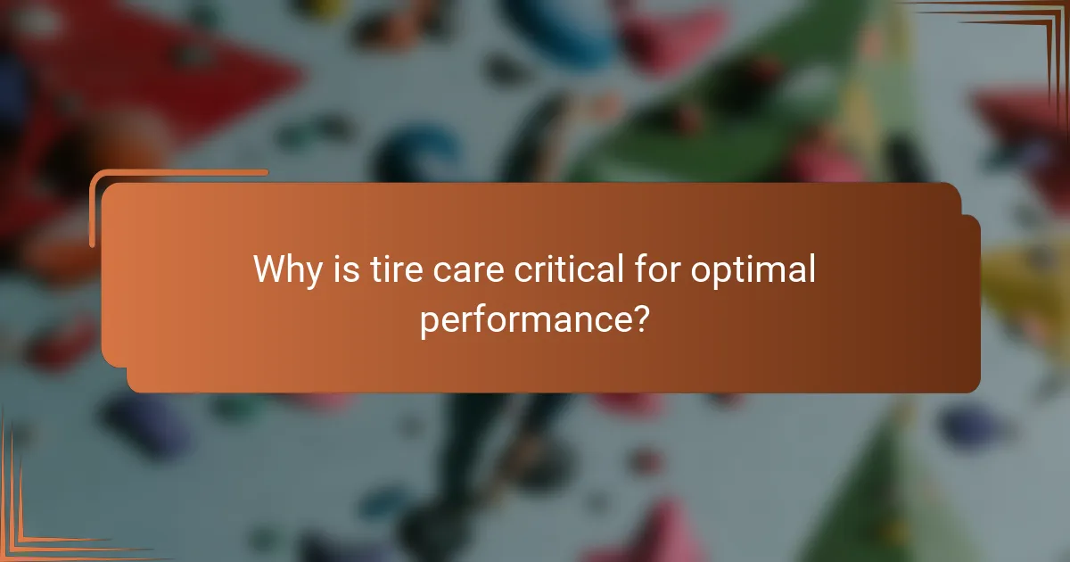 Why is tire care critical for optimal performance?